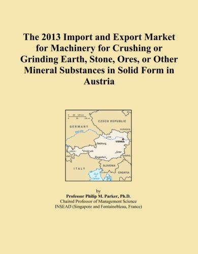 The 2013 Import and Export Market for Machinery for Crushing or Grinding Earth, Stone, Ores, or Other Mineral Substances in Solid Form in Austria