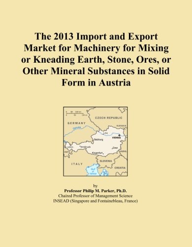The 2013 Import and Export Market for Machinery for Mixing or Kneading Earth, Stone, Ores, or Other Mineral Substances in Solid Form in Austria