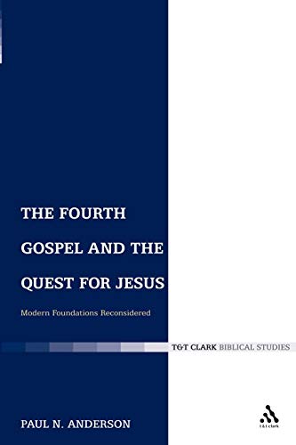 The Fourth Gospel and the Quest for Jesus: Modern Foundations Reconsidered: v. 321 (The Library of New Testament Studies)