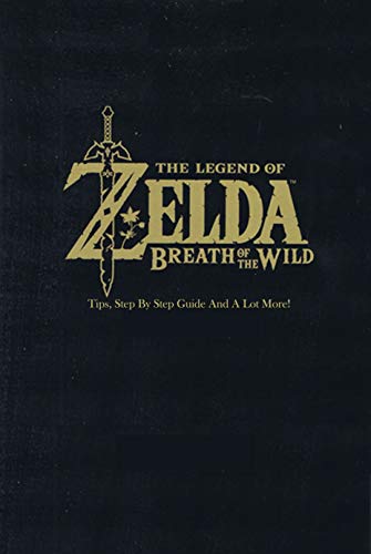 The Legend of Zelda: Breath of the Wild : Tips, Step By Step Guide And A Lot More!: The Legend of Zelda Guide Book (English Edition)