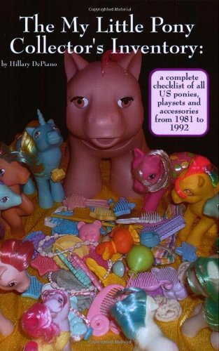 The My Little Pony Collector's Inventory: A Complete Checklist of All US Ponies, Playsets and Accessories from 1981 to 1992 by Hillary DePiano (2005-04-27)
