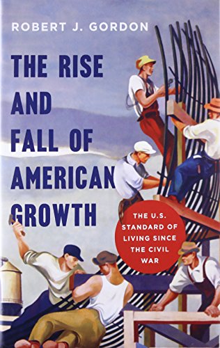 The Rise and Fall of American Growth: The U.S. Standard of Living since the Civil War: 60 (The Princeton Economic History of the Western World)