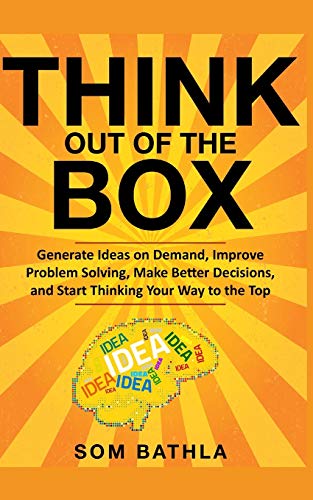 Think Out of The Box: Generate Ideas on Demand, Improve Problem Solving, Make Better Decisions, and Start Thinking Your Way to the Top: 2 (Power-Up Your Brain Series)