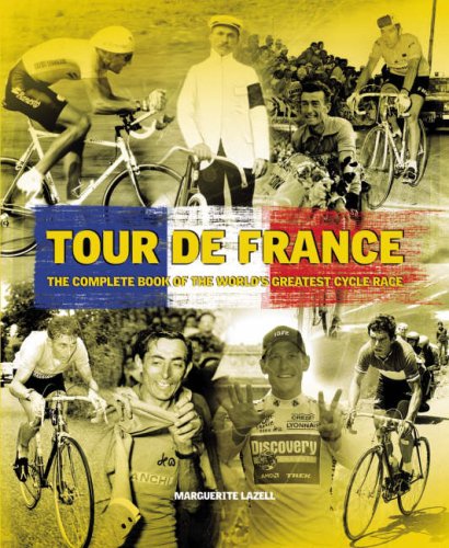 Tour De France: The Complete Book of the World's Greatest Cycle Race