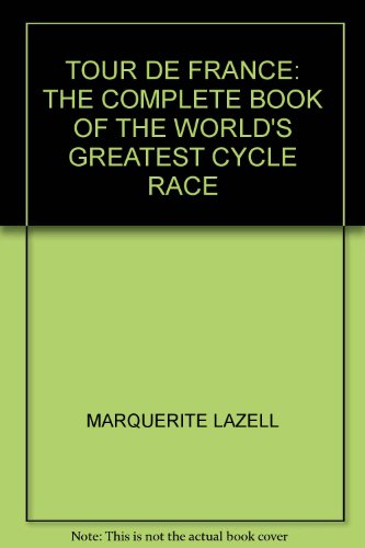 TOUR DE FRANCE: THE COMPLETE BOOK OF THE WORLD\'S GREATEST CYCLE RACE