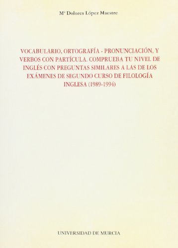 Vocabulario, Ortografía-Pronunciación, y Verbos con Partícula: Comprueba tu nivel de inglés con preguntas similares a las de los exámenes de segundo curso de filología inglesa (1989-1994)