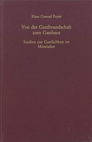 Von Der Gastfreundschaft Zum Gasthaus: Studien Zur Gastlichkeit Im Mittelalter: 31 (Mgh - Schriften)