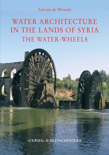 Water architecture in the lands of Syria: the water-wheels. Ediz. illustrata: 156 (Studia archaeologica)