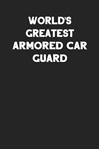 World's Greatest Armored Car Guard: Blank Lined Composition Notebook Journals to Write in For Men or Women