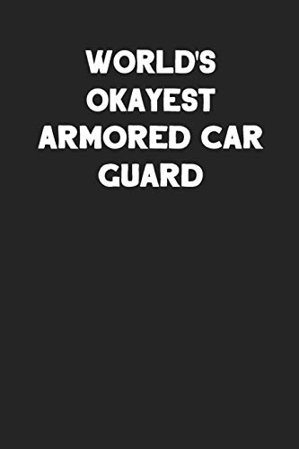 World's Okayest Armored Car Guard: Blank Lined Composition Notebook Journals to Write in For Men or Women