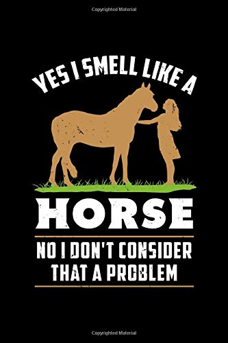 Yes I Smell Like A Horse No I Don´t Consider That A Problem: Horse Notebook graph paper 120 pages 6x9 perfect as math book, sketchbook, workbook, ... horseback rider or horse owner girl or woman
