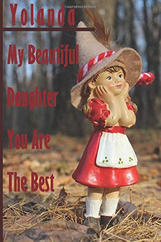 Yolanda : My Beautiful Daughter You Are The Best - Notebook/Journal With Design and Personalized Name Yolanda - ( Yolanda Notebook): Lined Notebook ... 120 Pages, 6x9, For Yolanda , Matte Finish