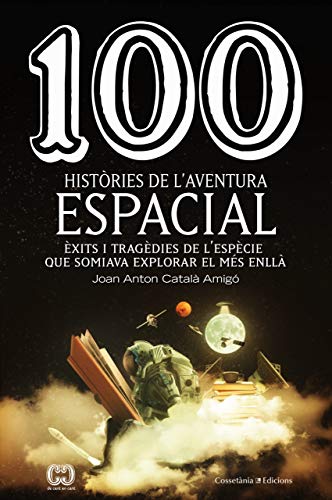 100 Històries De L'Aventura Espacial: Èxits i tragèdies de l'espècie que somiava explorar el més enllà: 60 (De 100 en 100)