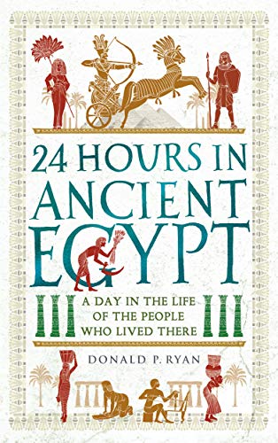 24 Hours in Ancient Egypt: A Day in the Life of the People Who Lived There (24 Hours in Ancient History Book 2) (English Edition)