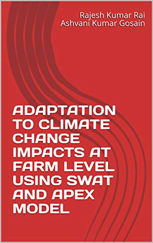 ADAPTATION TO CLIMATE CHANGE IMPACTS AT FARM LEVEL USING SWAT AND APEX MODEL (English Edition)