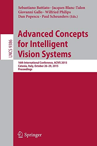 Advanced Concepts for Intelligent Vision Systems: 16th International Conference, ACIVS 2015, Catania, Italy, October 26-29, 2015. Proceedings: 9386 (Lecture Notes in Computer Science)