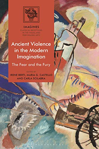 Ancient Violence in the Modern Imagination: The Fear and the Fury (IMAGINES – Classical Receptions in the Visual and Performing Arts) (English Edition)