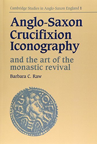 Anglo-Saxon Crucifixion Iconography and the Art of the Monastic Revival (Cambridge Studies in Anglo-Saxon England) by Barbara Catherine Raw (2009-03-09)