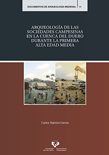 Arqueología de las sociedades campesinas en la cuenca del Duero durante la Primera Alta Edad Media: 11 (Documentos de Arqueología Medieval)