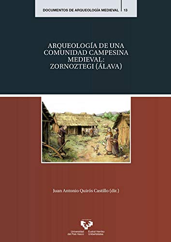 ARQUEOLOGÍA DE UNA COMUNIDAD CAMPESINA MEDIEVAL: ZORNOZTEGI (ÁLAVA).: 13 (Documentos de Arqueología Medieval)
