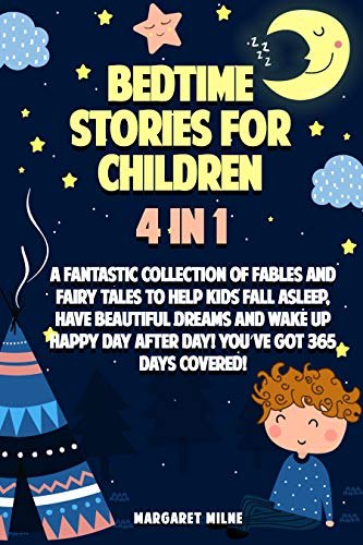 Bedtime Stories for Children 4 in 1: A Fantastic Collection of Fables and Fairy Tales to Help Kids Fall Asleep, Have Beautiful Dreams and Wake Up Happy ... Got 365 Days Covered! (English Edition)