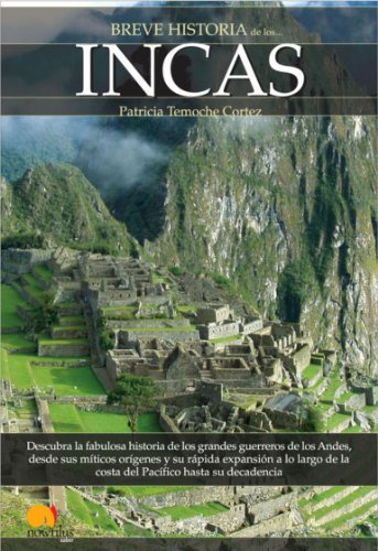 Breve historia de los incas: Descubra la fabulosa historia de los grandes guerreros de los Andes, desde sus míticos orígenes y su rápida expansión a ... de la costa del Pacífico hasta su decadencia