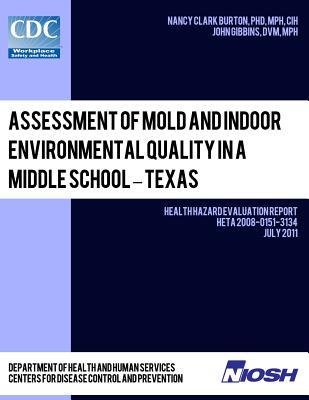 By Clark Burton, Dr. Nancy Assessment of Mold and Indoor Environmental Quality in a Middle School - Texas: Health Hazard Evaluation Report: HETA 2008-0151-3134 Paperback - July 2011