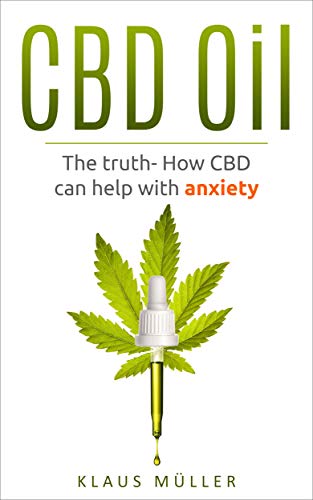 CBD Oil: The Truth- How CBD can help with Anxiety (English Edition)