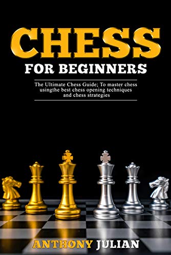 Chess For Beginners: The Ultimate Chess Guide; To master chess using the best chess opening techniques and chess strategies (English Edition)