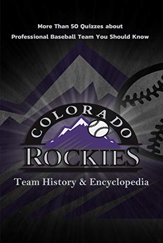Colorado Rockies Team History & Encyclopedia: More Than 50 Quizzes about Professional Baseball Team You Should Know: Gift for Baseball Fan (English Edition)