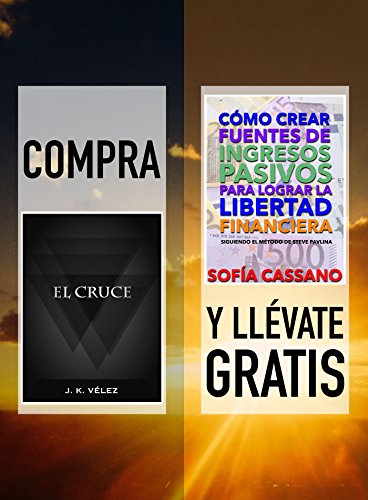 Compra EL CRUCE y llévate gratis CÓMO CREAR FUENTES DE INGRESOS PASIVOS PARA LOGRAR LA LIBERTAD FINANCIERA