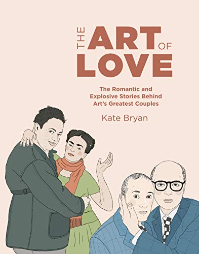 Crazy In Love: The romantic couplings behind some of the world's greatest artworks: The Romantic and Explosive Stories Behind Art's Greatest Couples