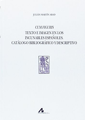 Cum Figuris. Texto e imagen en los incunables españoles. Catálogo bibliográfico y descriptivo (2 Vols.) (Tipobibliografía Española)