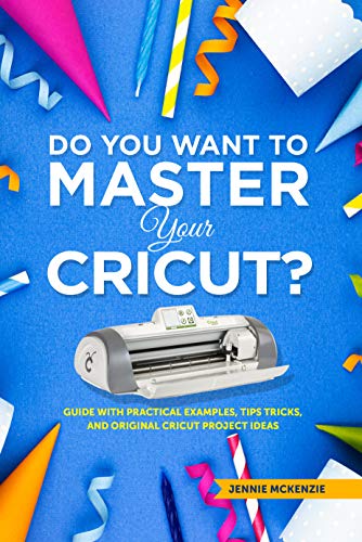 Do You Want To Master Your Cricut?: A Guide With Practical Examples, Tips,Tricks And Original Cricut Project Ideas (English Edition)