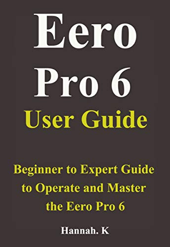 Eero Pro 6 User Guide : Beginner to Expert Guide to Operate and Master the Eero Pro 6 (English Edition)