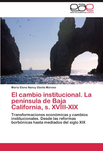 El Cambio Institucional. La Peninsula de Baja California, S. XVIII-XIX