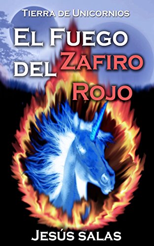 EL FUEGO DEL ZAFIRO ROJO (Tierra de Unicornios nº 1)