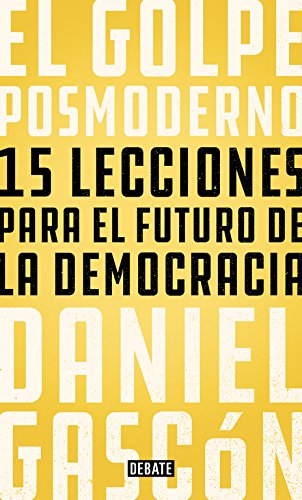 El golpe posmoderno: 15 lecciones para el futuro de la democracia (Política)