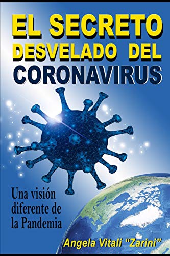 EL SECRETO DESVELADO DEL CORONAVIRUS: Una visión diferente de la Pandemia EL SECRETO DESVELADO DEL CORONAVIRUS: Una visión diferente de la Pandemia