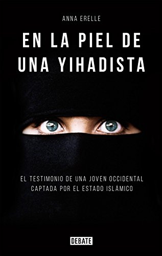En la piel de una Yihadista: Una joven occidental en el corazón del Estado Islámico (Sociedad)