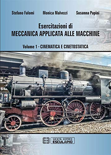 Esercitazioni di Meccanica Applicata alle Macchine - Cinematica e Cinetostatica Vol.1 (Italian Edition)