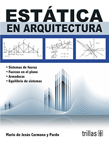 Estatica En Arquitectura/ Statistic in Architecture: Sistema De Fuerzas, Equilibrio De Sistemas, Armaduras, Friccion / Forces System, Equilibrium of Systems, Frames, Friction
