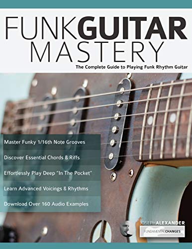 Funk Guitar Mastery: The Complete Guide to Playing Funk Rhythm Guitar (Play Funk Guitar)