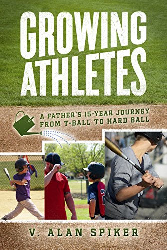 Growing Athletes: A Father's 15-Year Journey from T-Ball to Hard Ball (English Edition)