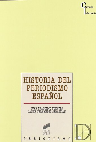 Historia del periodismo español: prensa, política y opinión pública en la España contemporánea: 16 (Ciencias de la información)