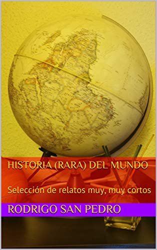 Historia (rara) del mundo: Selección de relatos muy, muy cortos (Colección Roja: Relatos Cortos RSP nº 1)