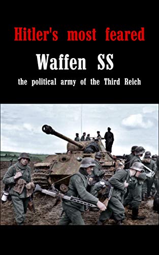 Hitler's most feared : Waffen SS, the political army of the Third Reich (English Edition)