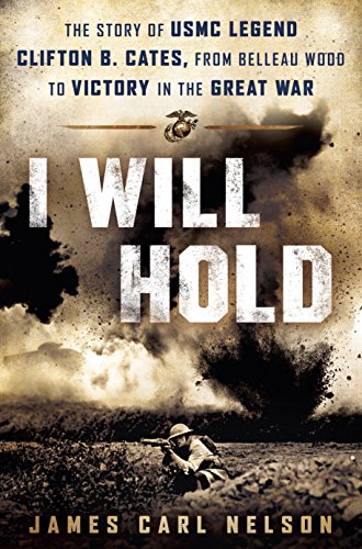 I Will Hold: The Story of USMC Legend Clifton B. Cates, from Belleau Wood to Victory in the Great War (English Edition)