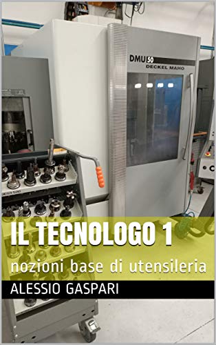 IL TECNOLOGO 1: nozioni base di utensileria (Italian Edition)