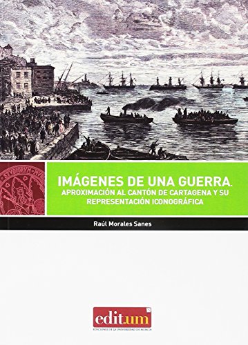 Imágenes de Una Guerra: Aproximación al Cantón de Cartagena y su representación iconográfica